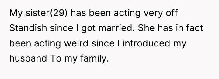 My sister(29) has been acting very off Standish since I...
