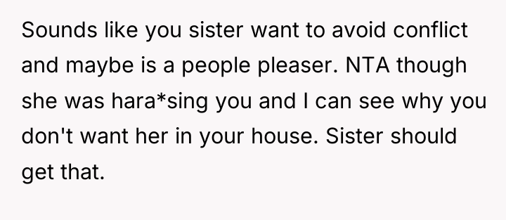 Sounds like you sister want to avoid conflict and maybe...