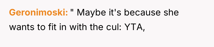Geronimoski " Maybe it's because she wants to fit in...