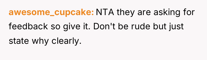 awesome_cupcake NTA they are asking for feedback so give it....