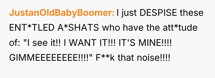 JustanOldBabyBoomer I just DESPISE these ENT*TLED A*SHATS who have the...