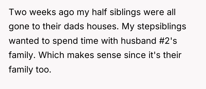 Two weeks ago my half siblings were all gone to...