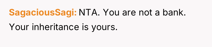 SagaciousSagi NTA. You are not a bank. Your inheritance is...