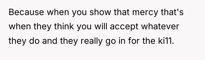 Because when you show that mercy that's when they think...
