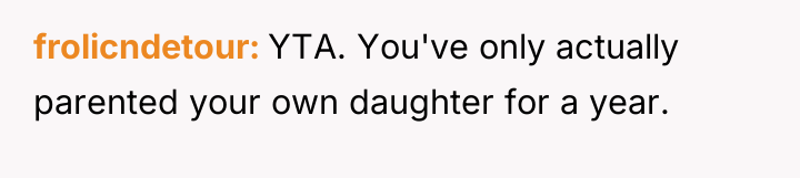 frolicndetour YTA. You've only actually parented your own daughter for...