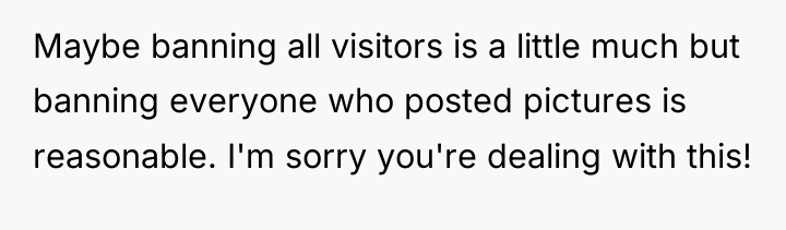 Maybe banning all visitors is a little much but banning...