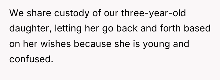 We share custody of our three-year-old daughter, letting her go...
