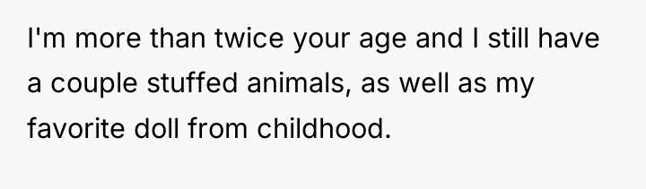 I'm more than twice your age and I still have...