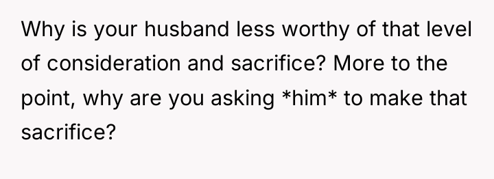 Why is your husband less worthy of that level of...