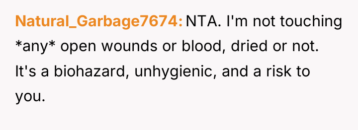 Natural_Garbage7674 NTA. I'm not touching *any* open wounds or blood,...