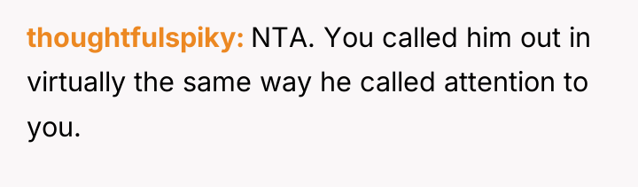 thoughtfulspiky NTA. You called him out in virtually the same...