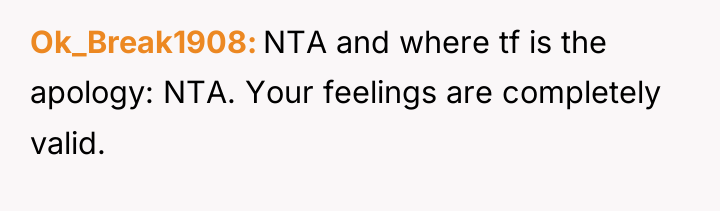 Ok_Break1908 NTA and where tf is the apology: NTA. Your...