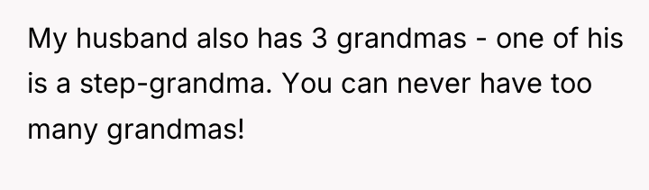 My husband also has 3 grandmas - one of his...