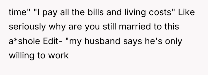 time" "I pay all the bills and living costs" Like...