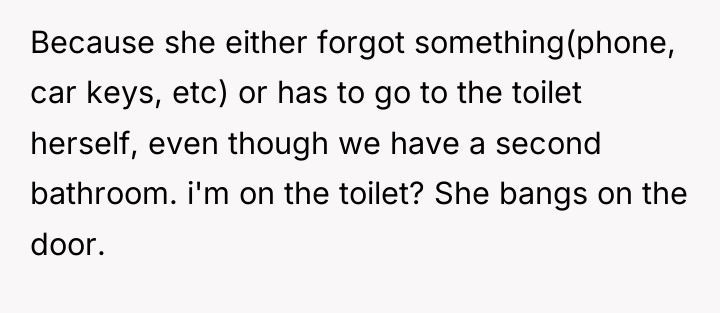 Because she either forgot something(phone, car keys, etc) or has...