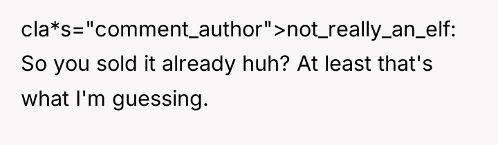cla*s="comment_author">not_really_an_elf: So you sold it already huh? At least that's...
