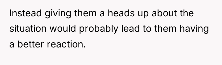 Instead giving them a heads up about the situation would...