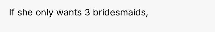 If she only wants 3 bridesmaids,
