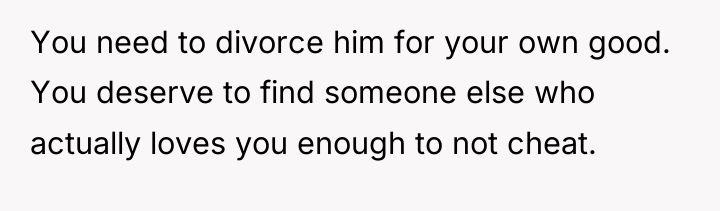You need to divorce him for your own good. You...