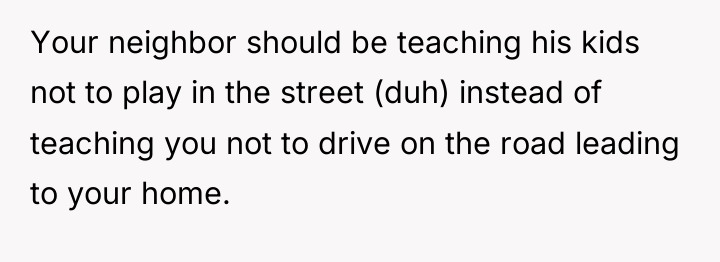 Your neighbor should be teaching his kids not to play...