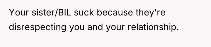 Your sister/BIL suck because they're disrespecting you and your relationship.