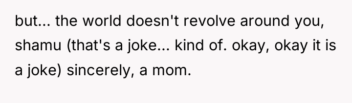 but... the world doesn't revolve around you, shamu (that's a...