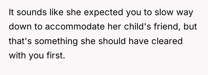 It sounds like she expected you to slow way down...