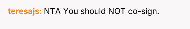 teresajs NTA You should NOT co-sign.