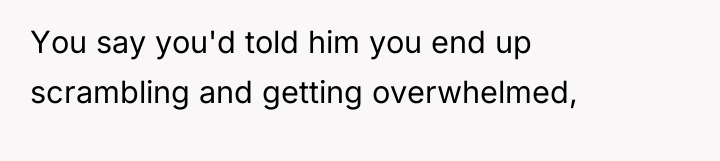 You say you'd told him you end up scrambling and...