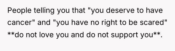 People telling you that "you deserve to have cancer" and...