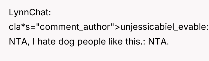 LynnChat cla*s="comment_author">unjessicabiel_evable: NTA, I hate dog people like this.: NTA.