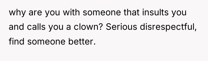 why are you with someone that insults you and calls...