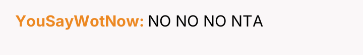 YouSayWotNow NO NO NO NTA