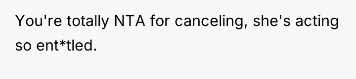 You're totally NTA for canceling, she's acting so ent*tled.