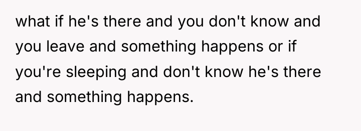 what if he's there and you don't know and you...