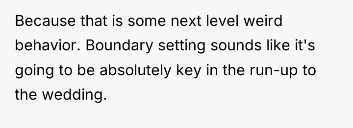 Because that is some next level weird behavior. Boundary setting...