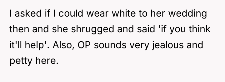 I asked if I could wear white to her wedding...