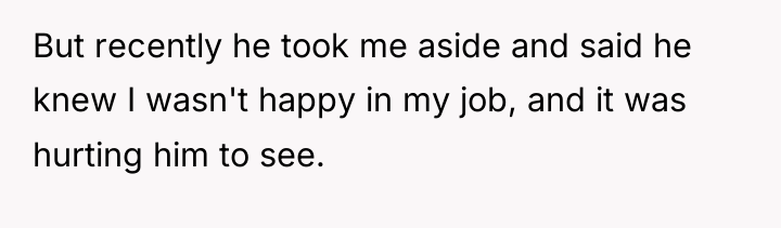 But recently he took me aside and said he knew...