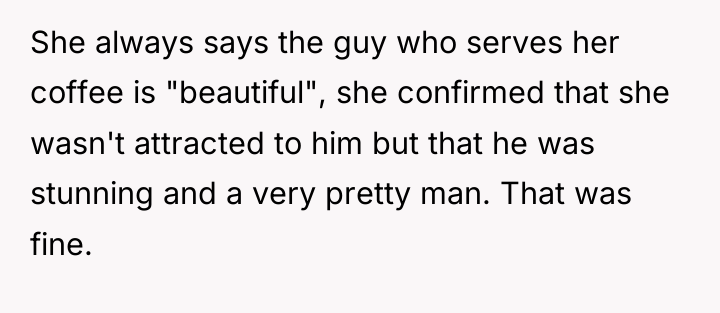 She always says the guy who serves her coffee is...
