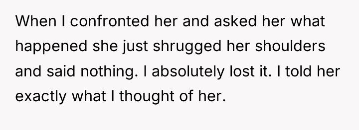 When I confronted her and asked her what happened she...