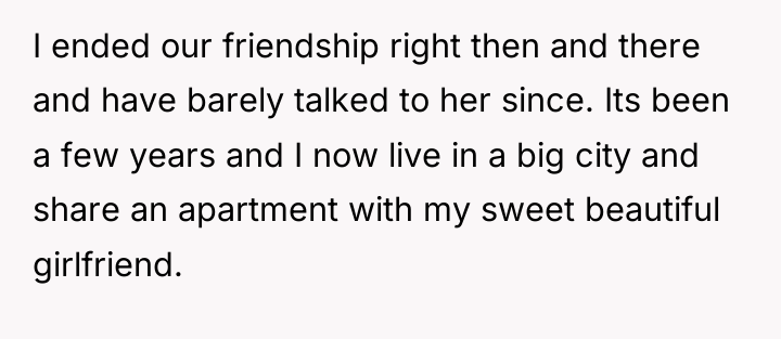 I ended our friendship right then and there and have...
