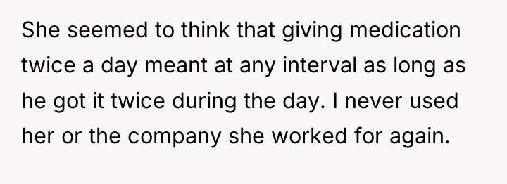 She seemed to think that giving medication twice a day...