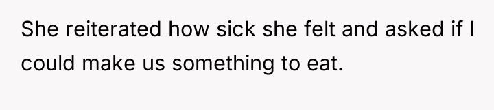 She reiterated how sick she felt and asked if I...