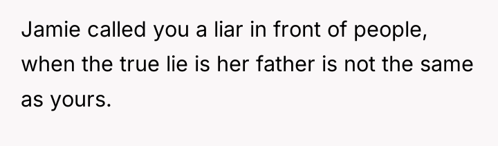 Jamie called you a liar in front of people, when...