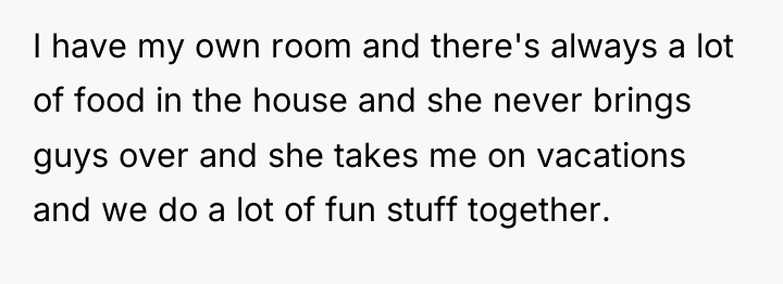 I have my own room and there's always a lot...