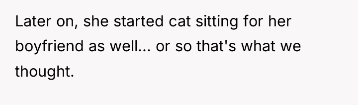 Later on, she started cat sitting for her boyfriend as...