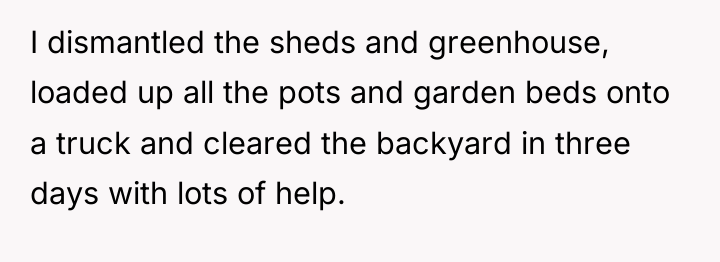 I dismantled the sheds and greenhouse, loaded up all the...