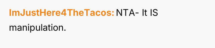 ImJustHere4TheTacos NTA- It IS manipulation.