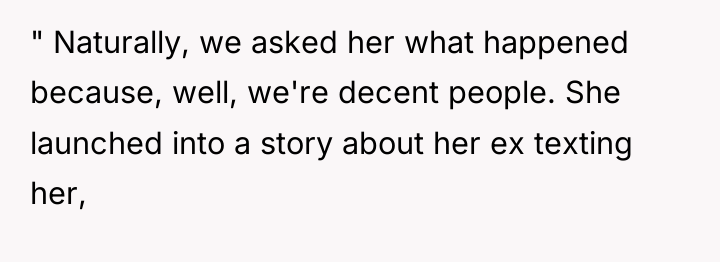 " Naturally, we asked her what happened because, well, we're...