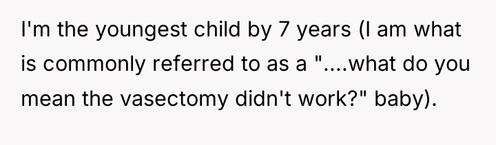 I'm the youngest child by 7 years (I am what...